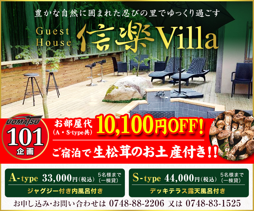 豊かな自然に囲まれた忍びの里でゆっくり過ごす　信楽Villa　Guest House　ご宿泊予約受付中！　A-type 5名様まで（一棟貸）33,000円（税込）ジャグジー付き内風呂付き　S-type 5名様まで（一棟貸）44,000円（税込）デッキテラス露天風呂付き　お申し込み・お問い合わせは0748-88-2206　または　0748-83-1525　UOMATSU101企画　お部屋代（A・S-type10,100円OFF　ご宿泊で生松茸お土産付き）