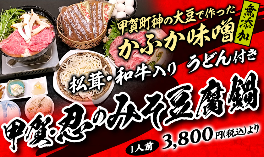 無添加甲賀町神の大豆で作ったかふか味噌　松茸・和牛入り　うどん付き　甲賀・忍のみそ豆腐鍋　1人前3,800円（税込）