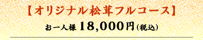オリジナル松茸フルコース お一人様18,000円（税込）