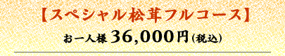 スペシャル松茸フルコース お一人様36,000円（税込）